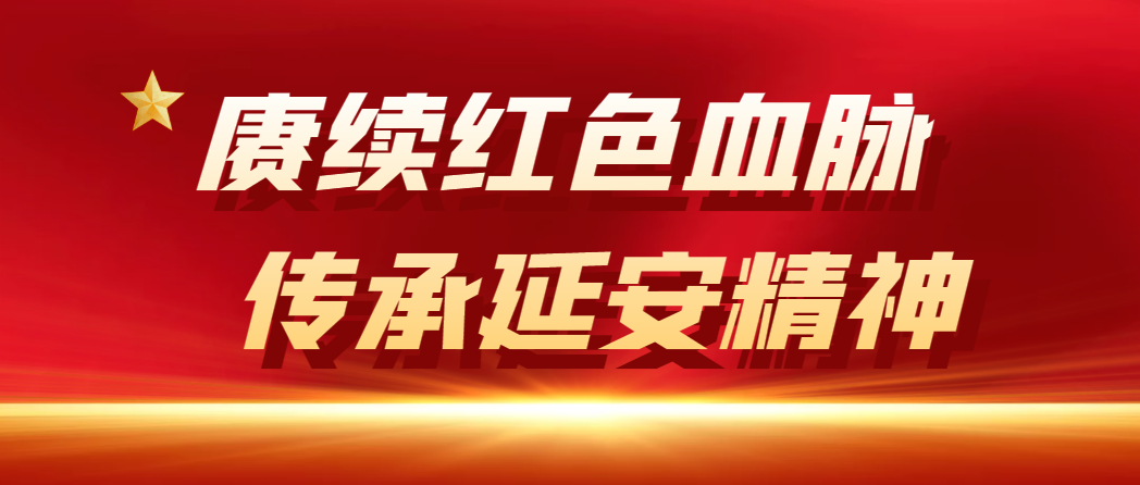 赓续红色血脉、传承延安精神